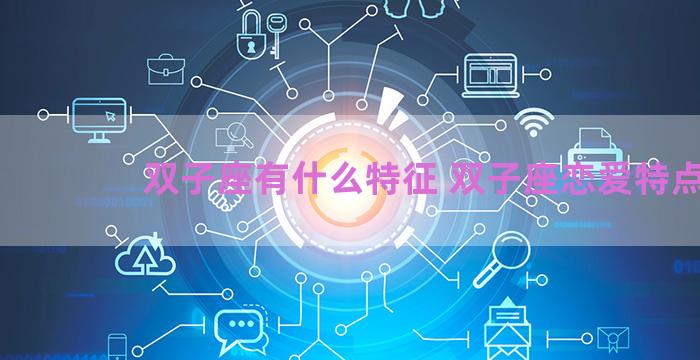双子座有什么特征 双子座恋爱特点